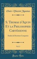 S. Thomas d'Aquin Et la Philosophie Cartésienne, Vol. 2: Études de Doctrines Comparées (Classic Reprint)