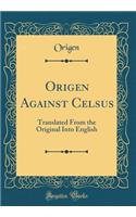 Origen Against Celsus: Translated from the Original Into English (Classic Reprint)