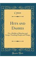 Hits and Dashes: Or, a Medley of Sketches and Scraps, Touching People and Things (Classic Reprint): Or, a Medley of Sketches and Scraps, Touching People and Things (Classic Reprint)