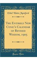 The Entirely New Cynic's Calendar of Revised Wisdom, 1905 (Classic Reprint)