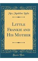 Little Frankie and His Mother (Classic Reprint)