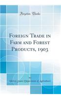 Foreign Trade in Farm and Forest Products, 1903 (Classic Reprint)