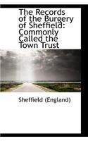 The Records of the Burgery of Sheffield: Commonly Called the Town Trust