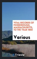 Vital records of Foxborough, Massachusetts, to the year 1850