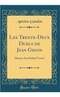 Les Trente-Deux Duels de Jean Gigon: Histoire d'Un Enfant TrouvÃ© (Classic Reprint): Histoire d'Un Enfant TrouvÃ© (Classic Reprint)