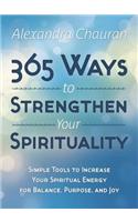 365 Ways to Strengthen Your Spirituality: Simple Ways to Connect with the Divine