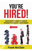 You're Hired!: Success Secrets to Phone & In-Person Job Interviews For Job Seekers & Career Changers