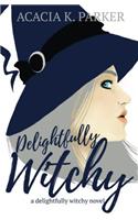 Delightfully Witchy: Volume 1 (A Delightfully Witchy Novel)