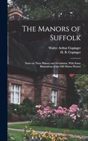 Manors of Suffolk; Notes on Their History and Devolution, With Some Illustrations of the old Manor Houses