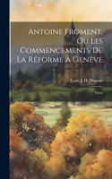 Antoine Froment, Ou Les Commencements De La Réforme À Genève