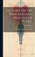 Lectures On the Principles and Practice of Physic: Delivered at King's College, London
