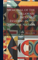 Memorial of the Delaware Indians ... Residing in the Cherokee Nation