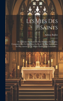 Les Vies Des Saints: Et L'histoire Des Festes Et Des Mystères De L'église. Composées Sur Ce Qui Nous Est Resté De Plus Autentique, De Plus Asseuré & De Mieux Établi Dans