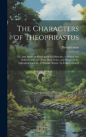 Characters of Theophrastus; Tr., and Illustr. by Physiognomical Sketches. to Which Are Subjoined the Gr. Text, With Notes, and Hints On the Individual Varieties of Human Nature. by Francis Howell