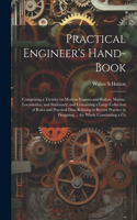Practical Engineer's Hand-book; Comprising a Treatise on Modern Engines and Boilers, Marine, Locomotive, and Stationary; and Containing a Large Collection of Rules and Practical Data Relating to Recent Practice in Designing ... the Whole Constituti