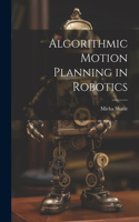 Algorithmic Motion Planning in Robotics