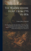 Warwickshire Hunt, From 1795 to 1836: Describing Many of the Most Splendid Runs With These Highly Celebrated Hounds Under the Management of Mr. John Middleton [and Others]: From Authenti