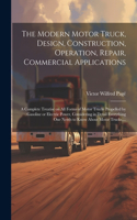 Modern Motor Truck, Design, Construction, Operation, Repair, Commercial Applications