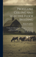Profitable Culling and Selective Flock Breeding; Complete Details Regarding the Latest Approved Methods for Culling, or the Selection of Layers, Simple and Practical Instructions for Securing Permanent Improvement in egg Production in any Flock