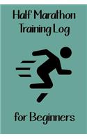 Half Marathon Training Log for Beginners: 12 Week Half Marathon Training Journal
