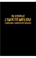 Of course I talk to myself Sometimes I need expert advices