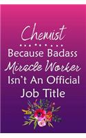 Chemist Because Bad Ass Miracle Worker Isn't An Official Job Title: Journal Lined Notebook to Write In Appreciation Thank You Novelty Gift