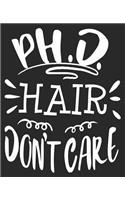 PH.D. Hair Don't Care: Funny Doctorate Student Dissertation Defense Composition Notebook 100 College Ruled Pages Journal Diary