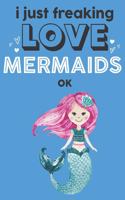 I Just Freaking Love Mermaids Ok: Cute Mermaid Lovers Journal / Notebook / Diary / Birthday Gift (6x9 - 110 Blank Lined Pages)