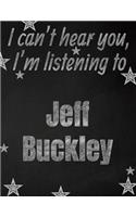 I can't hear you, I'm listening to Jeff Buckley creative writing lined notebook