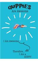 Guppies Are Awesome I Am Awesome Therefore I Am a Guppy