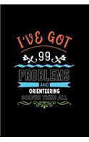 I've Got 99 Problems and Orienteering Solves Them All: A 6 X 9 Inch Matte Softcover Paperback Notebook Journal with 120 Blank Lined Pages