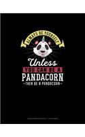 Always Be Yourself Unless You Can Be A Pandacorn Then Be A Pandacorn