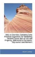 Hints on Sea-Risks: Containing Some Practical Suggestions for Diminishing Maritime Losses Both of Li