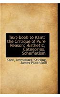 Text-Book to Kant: The Critique of Pure Reason: Sthetic, Categories, Schematism: The Critique of Pure Reason: Sthetic, Categories, Schematism