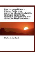 Five thousand French idioms, Gallicisms, proverbs, idiomatic adverbs, idiomatic adjectives, idiomati