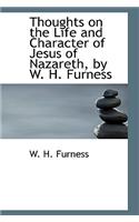 Thoughts on the Life and Character of Jesus of Nazareth, by W. H. Furness: (English)