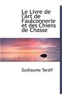 Le Livre de L'Art de Faulconnerie Et Des Chiens de Chasse