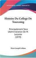 Histoire Du College de Tourcoing: Principalement Sous L'Administration de M. Lecomte (1870)(French)