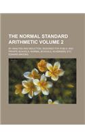 The Normal Standard Arithmetic Volume 2; By Analysis and Induction, Designed for Public and Private Schools, Normal Schools, Academies, Etc: (English)