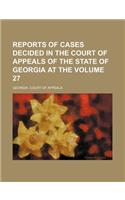 Reports of Cases Decided in the Court of Appeals of the State of Georgia at the Volume 27