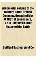 A Memorial Volume of the Guilford Battle Ground Company. Organized May 6, 1887, at Greensboro, N.C. It Contains a Brief History of the Battle