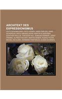 Architekt Des Expressionismus: Fritz Schumacher, Fritz Hoger, Hans Poelzig, Hans Scharoun, Erich Mendelsohn, Martin Elsaesser, Gunther Paulus