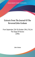 Extracts from the Journal of the Reverend John Graham: From September 25th to October 19th, 1762, at the Siege of Havana (1896)