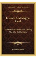 Kossuth and Magyar Land: Or Personal Adventures During the War in Hungary