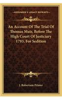 An Account Of The Trial Of Thomas Muir, Before The High Court Of Justiciary 1793, For Sedition: (English)