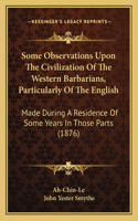 Some Observations Upon The Civilization Of The Western Barbarians, Particularly Of The English: Made During A Residence Of Some Years In Those Parts (1876)(English)
