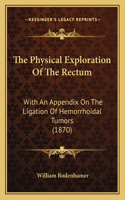 The Physical Exploration Of The Rectum: With An Appendix On The Ligation Of Hemorrhoidal Tumors (1870)(English)