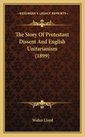 Story Of Protestant Dissent And English Unitarianism (1899)