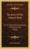 The Story Of The Andrews Raid: Or The Most Daring Enterprise Of The Civil War (1898)