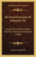 French Invasion Of Ireland In '98: Leaves Of Unwritten History That Tell Of An Heroic Endeavor (1890)